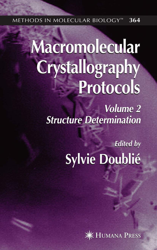 MACROMOLECULAR CRYSTALLOGRAPHY PROTOCOLS, VOLUME 2: STRUCTURE DETERMINATION ( METHODS IN MOLECULAR BIOLOGY, VOLUME 364)