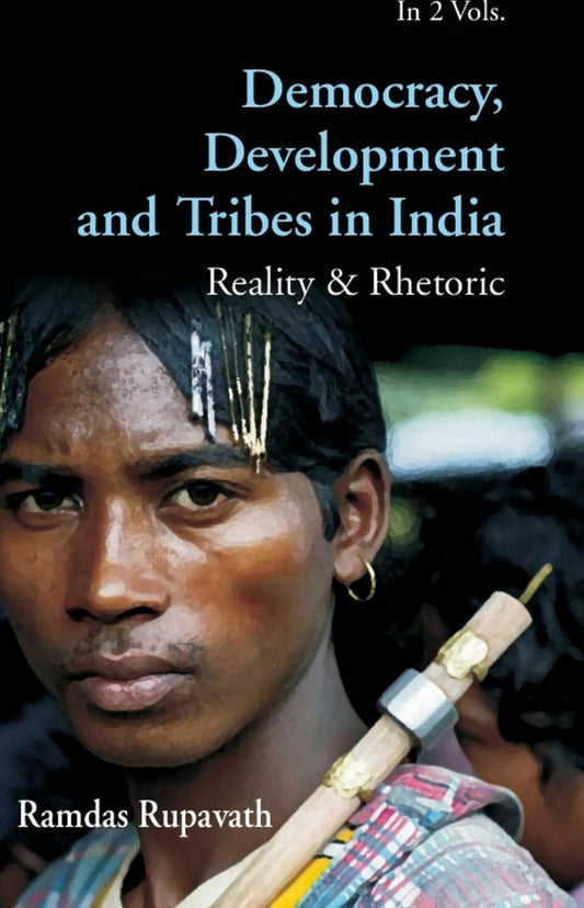 Democracy, Development and Tribes in the Age of Globalised India Reality & Rhetor VOL- 1