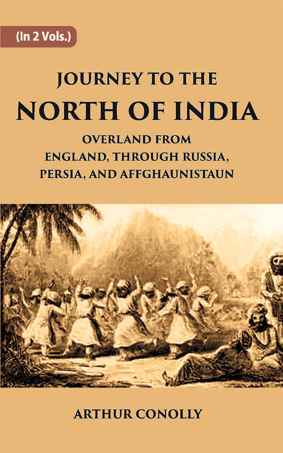 Journey To The North Of India, Overland From England, Through Russia, Persia, And Affghaunistaun - HARDCOVER , VOL -1