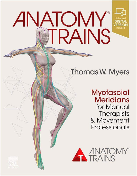 ANATOMY TRAINS: MYOFASCIAL MERIDIANS FOR MANUAL THERAPISTS AND MOVEMENT PROFESSIONALS 4ED