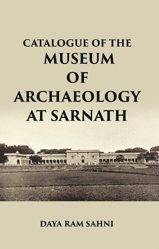 CATALOGUE OF THE Museum of Archaeology at Sarnath - HB