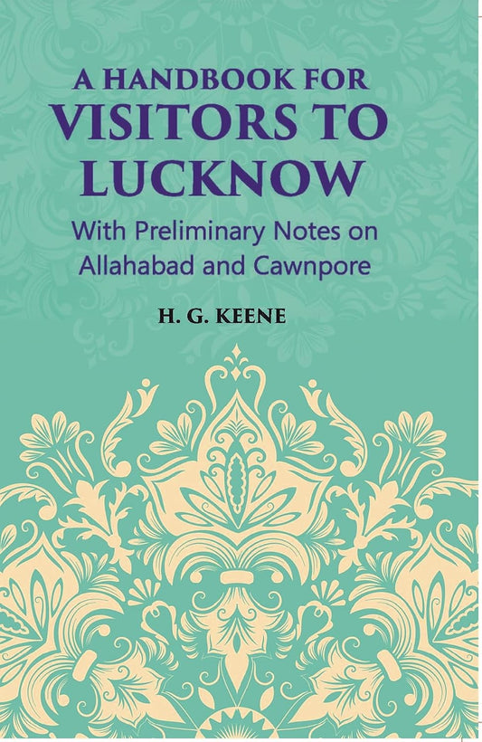 A Hand-Book For Visitors To Lucknow: With Preliminary Notes On Allahabad And Cawnpore  - HB