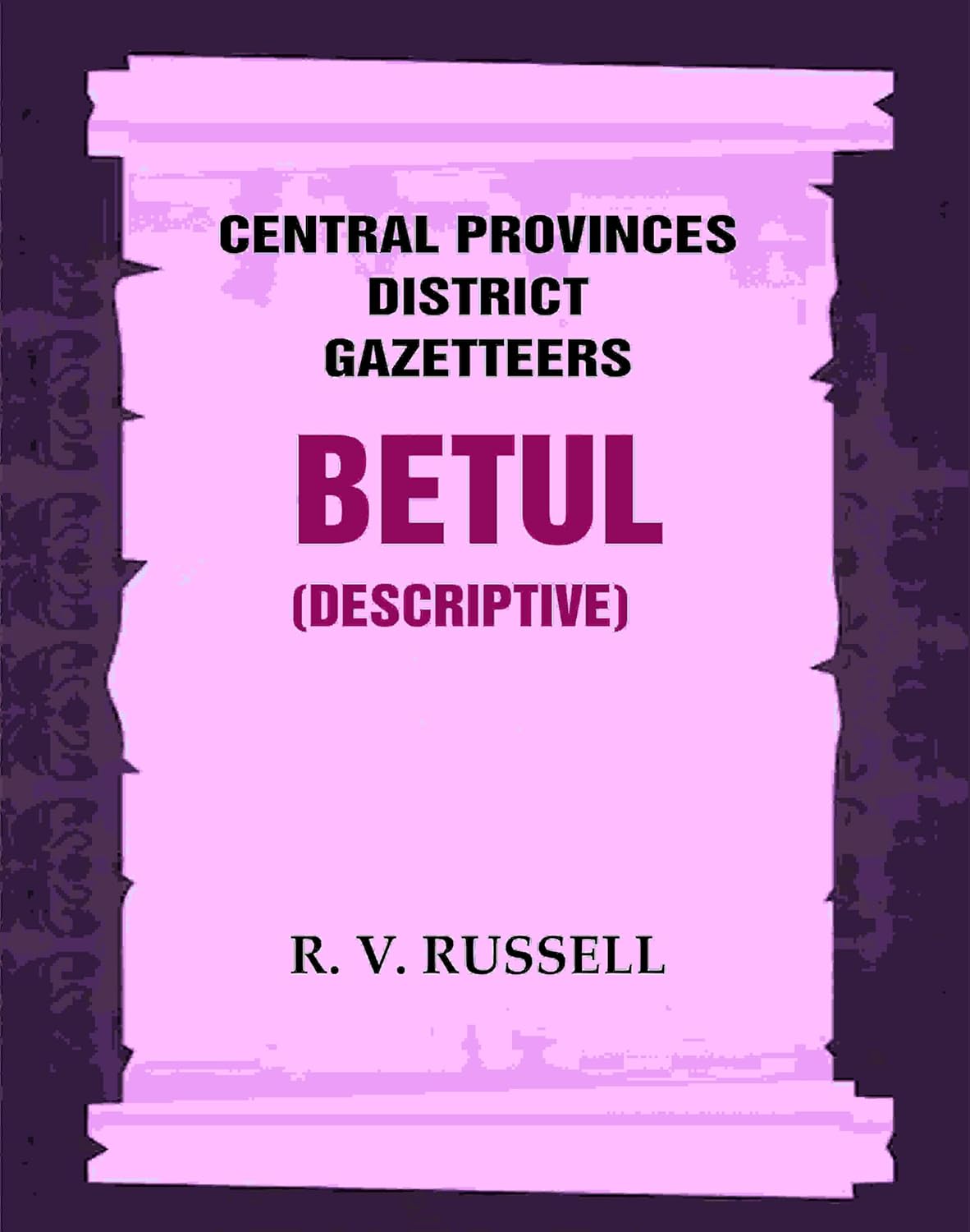 Central Provinces District Gazetteers: Betul (Descriptive) 4th, Vol. A  - Paperback