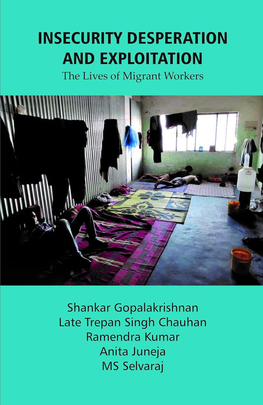 Insecurity Desperation and Exploitation: The Lives of Migrant Workers
