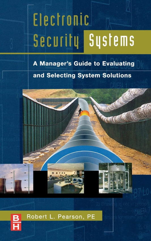 ELECTRONIC SECURITY SYSTEMS: A MANAGERS GUIDE TO EVALUATING AND SELECTING SYSTEM SOLUTIONS