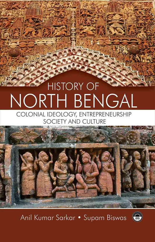 History of North Bengal: Colonial Ideology, Entereneurship, Society and Culture