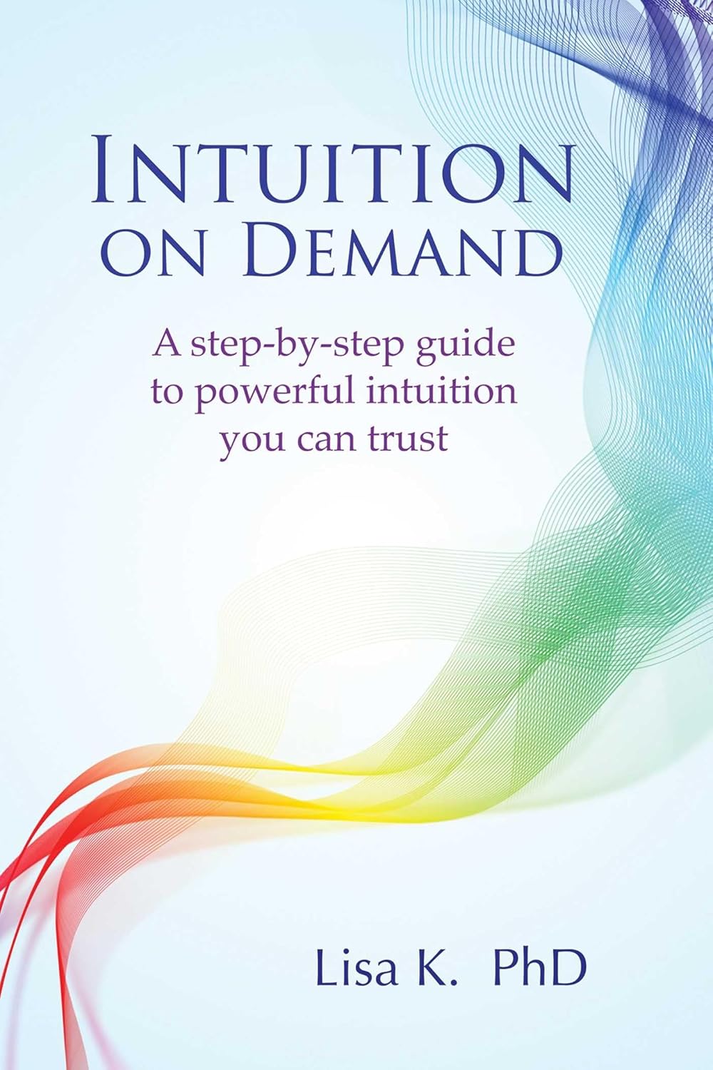INTUITION ON DEMAND, LISA K. PHD