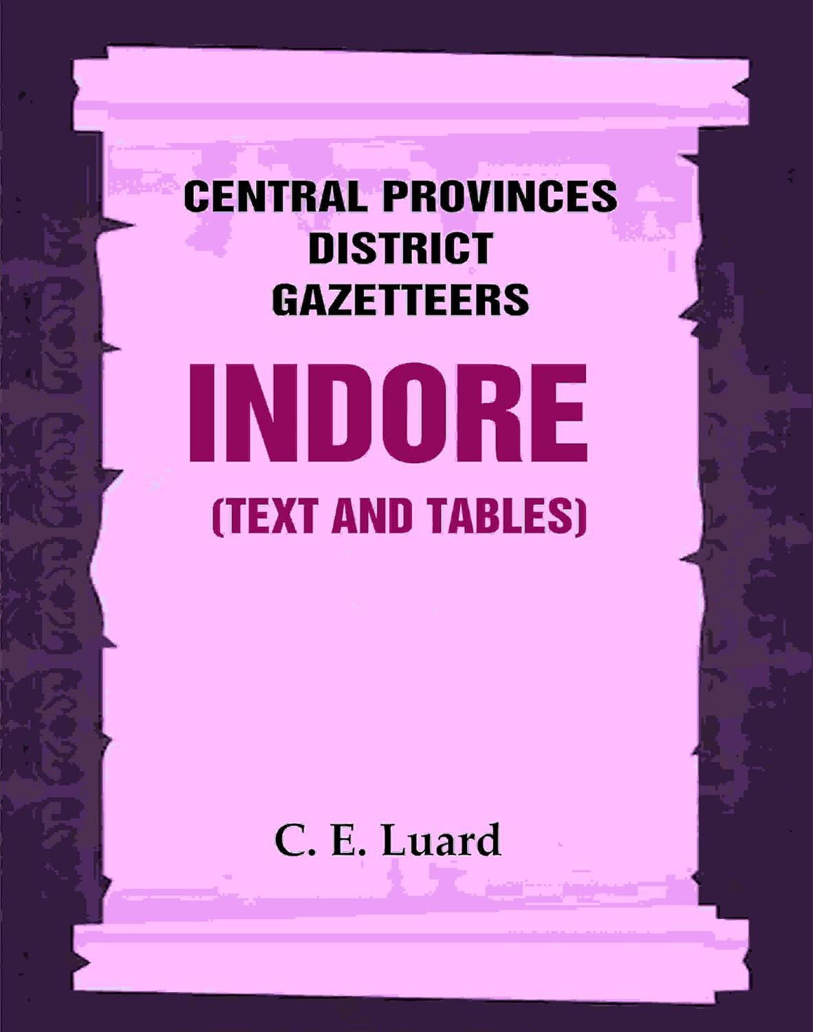 Central Provinces District Gazetteers: Indore (Text and Tables) 25th, Vol. II [Hardcover]
