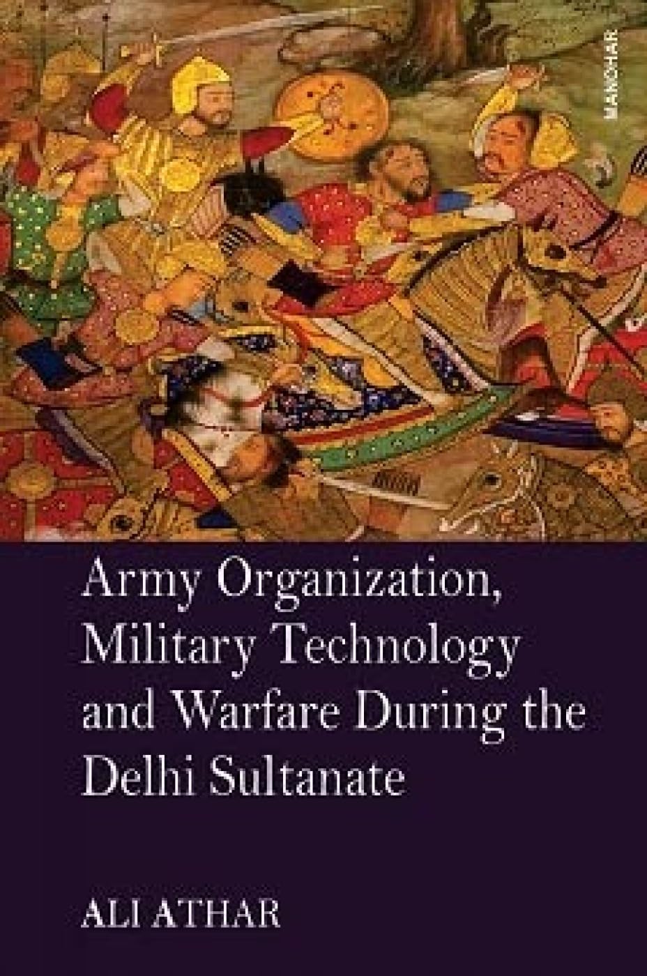 ARMY ORGANIZATION, MILITARY TECHNOLOGY AND WARFARE DURING THE DELHI SULTANATE