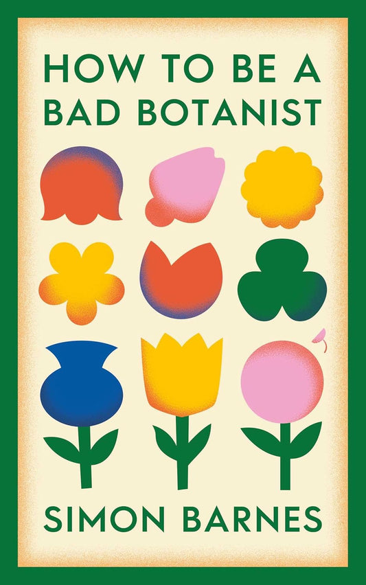HOW TO BE A BAD BOTANIST, SIMON BARNES