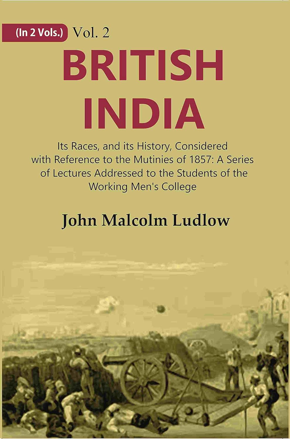 British India: Its Races, and its History, Considered with Reference to the Mutinies of 1857: A Series of Lectures Addressed to the Students of the Working Men's College  VOL. 2 - Hardcover