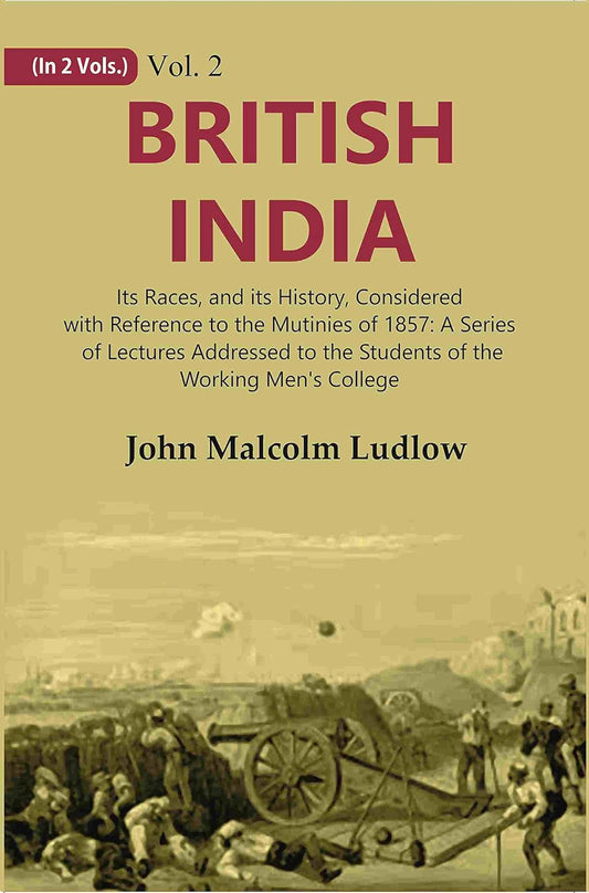 British India: Its Races, and its History, Considered with Reference to the Mutinies of 1857: A Series of Lectures Addressed to the Students of the Working Men's College  VOL. 2 - Hardcover