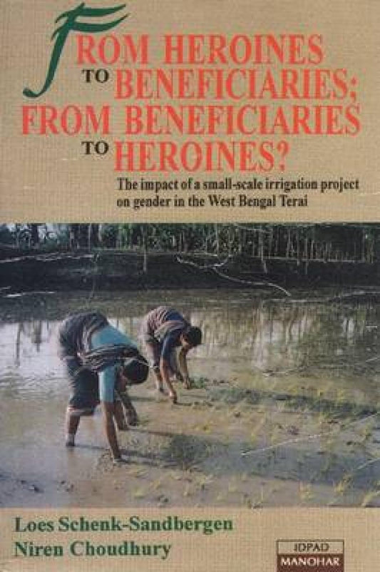 FROM HEROINES TO BENEFICIARIES; FROM BENEFICIARIES TO HEROINES: THE IMPACT OF A SMALL-SCALE IRRIGATION PROJECT ON GENDER IN WEST-BENGAL TERAI