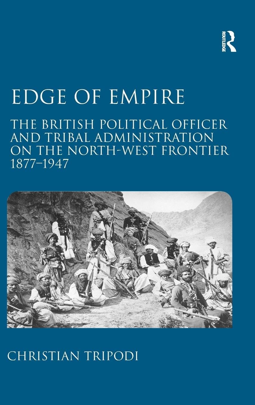 EDGE OF EMPIRE: THE BRITISH POLITICAL OFFICER AND TRIBAL ADMINISTRATION ON THE NORTH-WEST FRONTIER 1877-1947