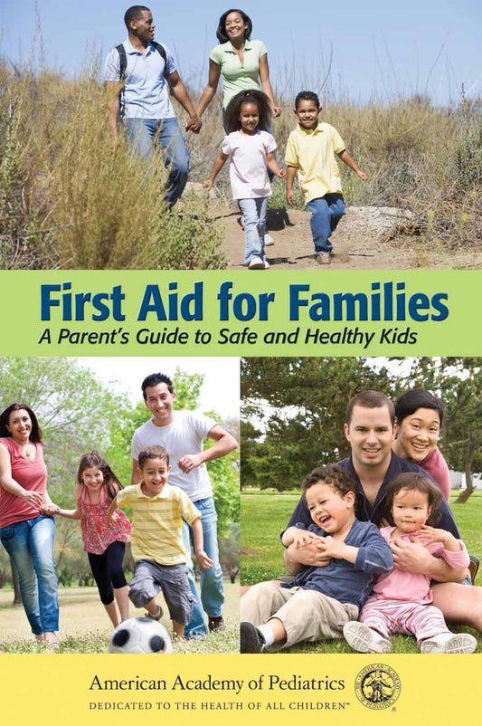 FIRST AID FOR FAMILIES: A PARENT’S GUIDE TO SAFE AND HEALTHY KIDS