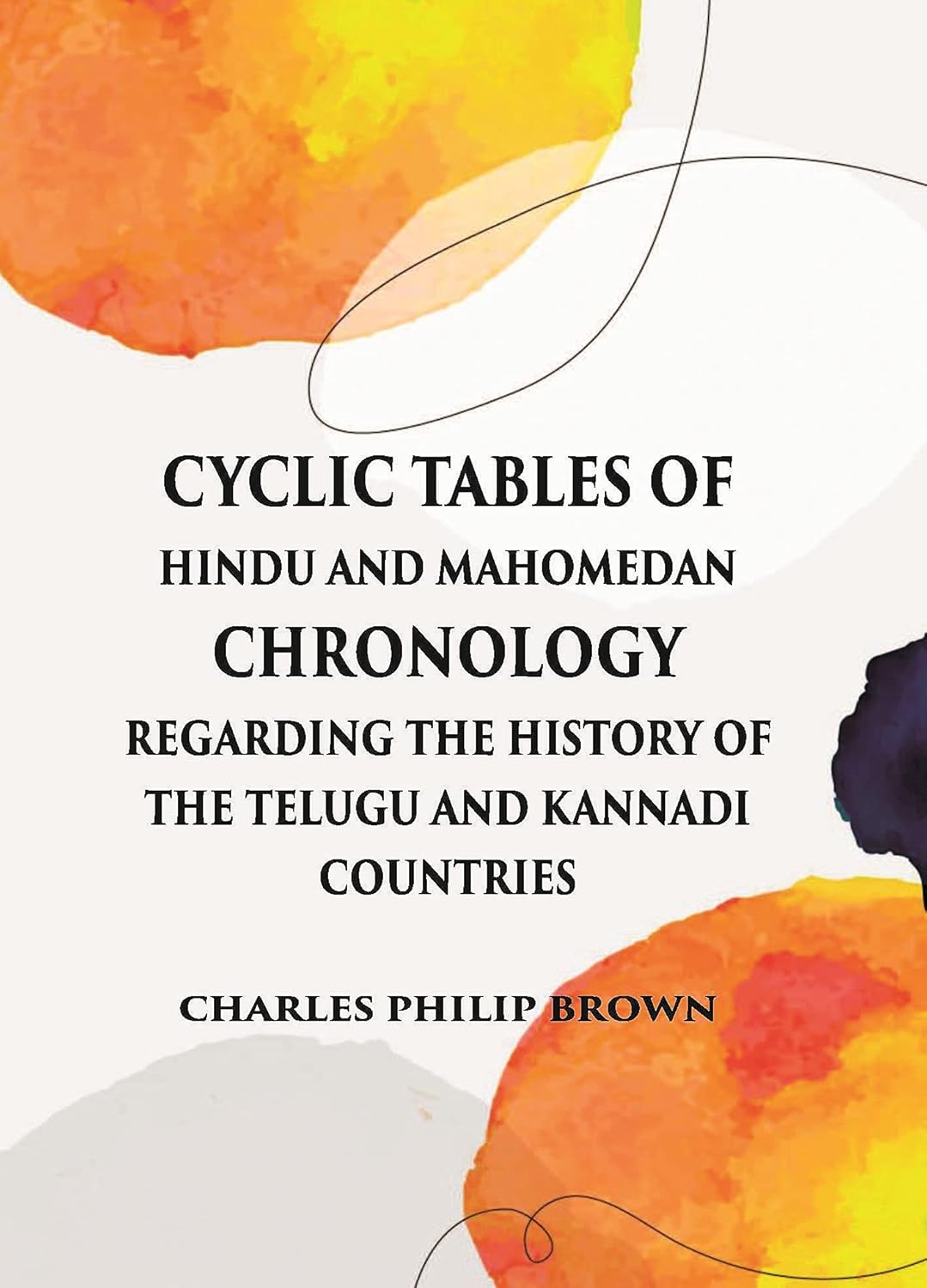 Cyclic Tables Of Hindu And Mahomedan Chronology Regarding The History Of The Telugu And Kannadi Countries - PB
