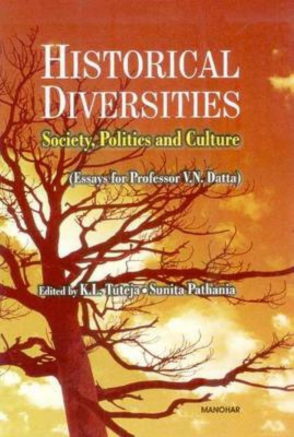 HISTORICAL DIVERSITIES: SOCIETY, POLITICS AND CULTURE ESSAYS FOR PROFESSOR V.N. DATTA