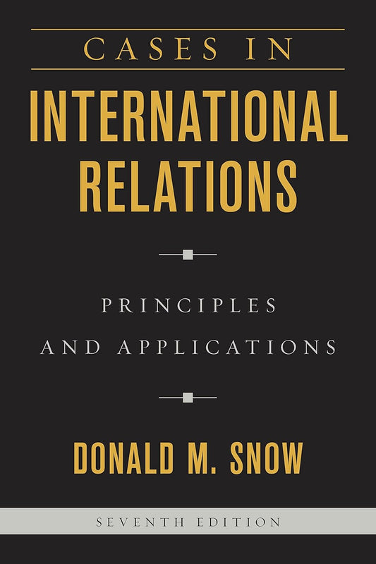 CASES IN INTERNATIONAL RELATIONS : PRINCIPLES AND APPLICATIONS, SEVENTH EDITION