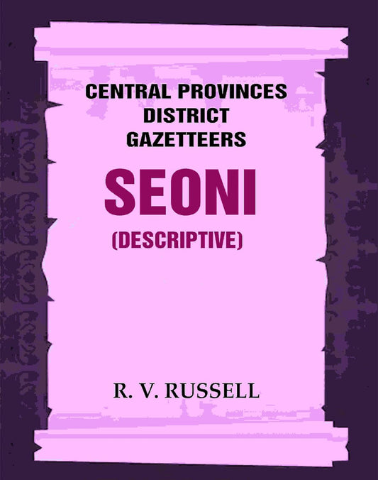 Central Provinces District Gazetteers: Seoni (Descriptive) 21st, Vol. A [Hardcover]