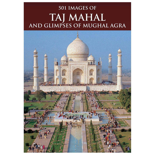 501 IMAGES OF TAJ MAHAL AND GLIMPSES OF MUGHAL AGRA