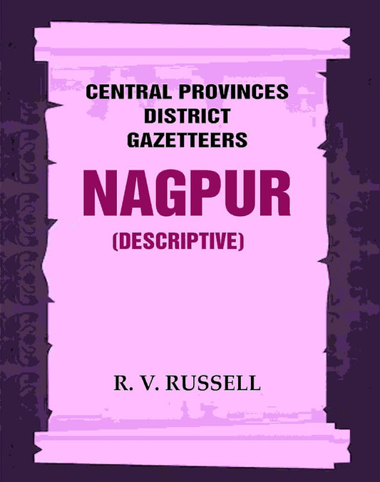 Central Provinces District Gazetteers: Nagpur (Descriptive) 16th, Vol. A  - Paperback