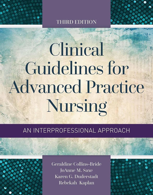 CLINICAL GUIDELINES FOR ADVANCED PRACTICE NURSING: AN INTERPROFESSIONAL APPROACH,  3RD EDITION