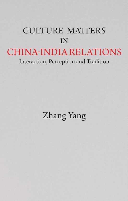 Culture Matters in China-India Relations: Interaction, Perception and Tradition