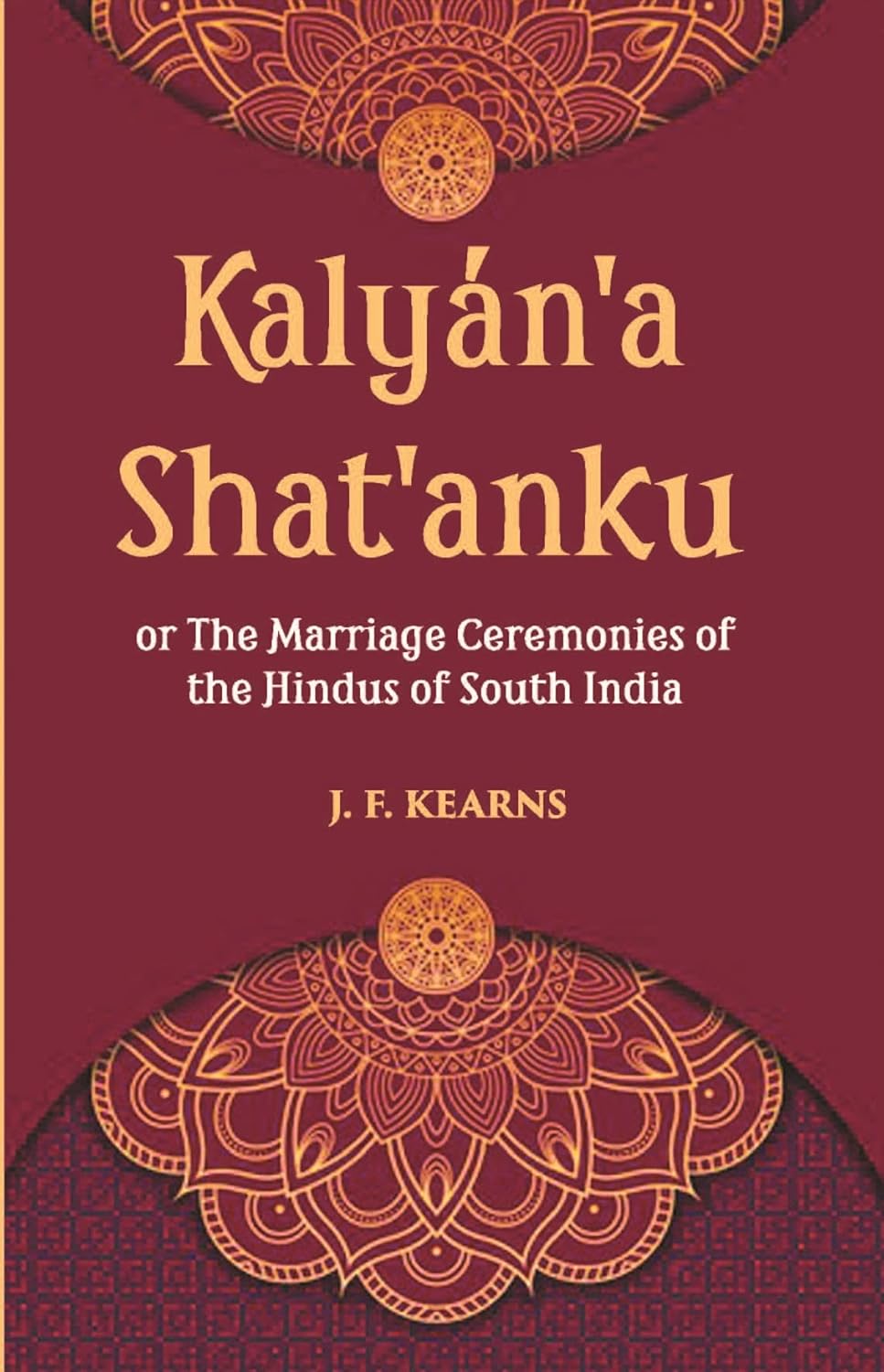Kalyan'a  Shat'Anku Or The Marriage Ceremonies Of The Hindus Of South India, Together With A Description Of Karumantharum Or The Funeral Ceremonies - HARDCOVER