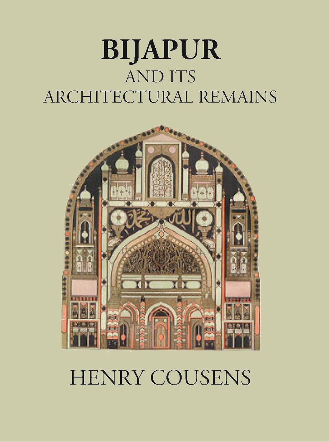 BIJAPUR AND ITS ARCHITECTURAL REMAINS WITH AN HISTORICAL OUTLINE OF THE ADIL SHAHI DYNASTY