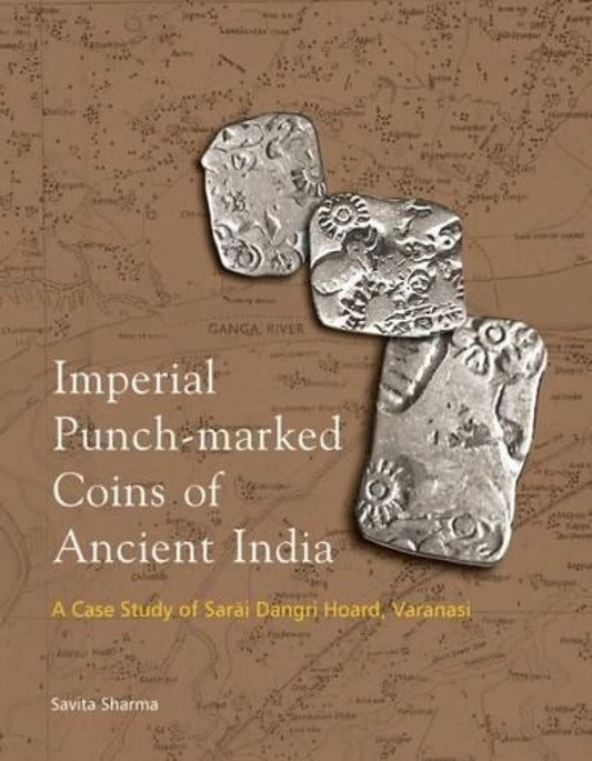 IMPERIAL PUNCH-MARKED COINS OF ANCIENT INDIA: A Case Study of Sarai Dangri Hoard, Varanasi  - Hardcover