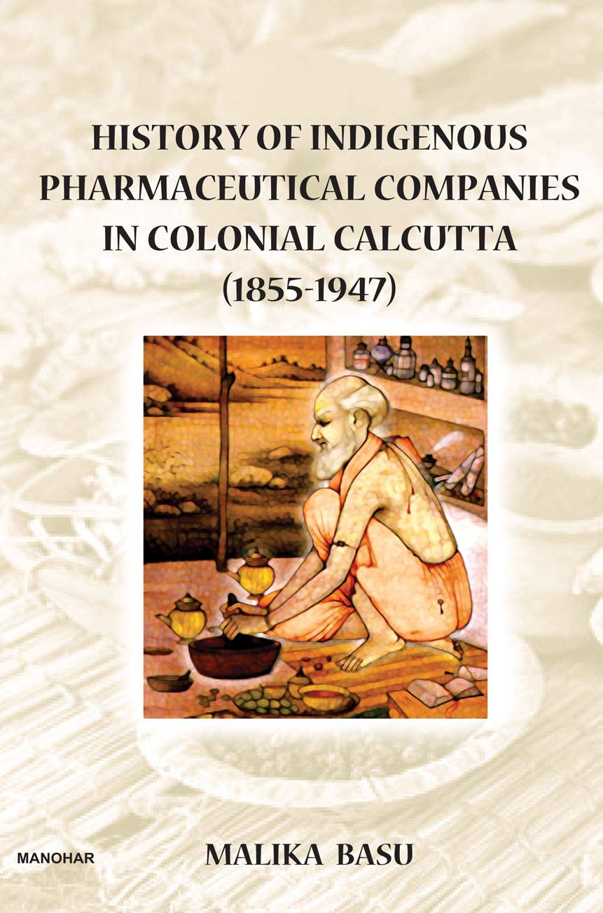 HISTORY OF INDIGENOUS PHARMACEUTICAL COMPANIES IN COLONIAL CALCUTTA (1855-1947)