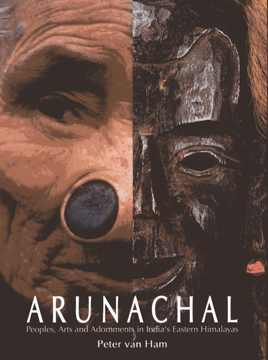 Arunachal Peoples Arts and Adornment in Indias Eastern Himalayas