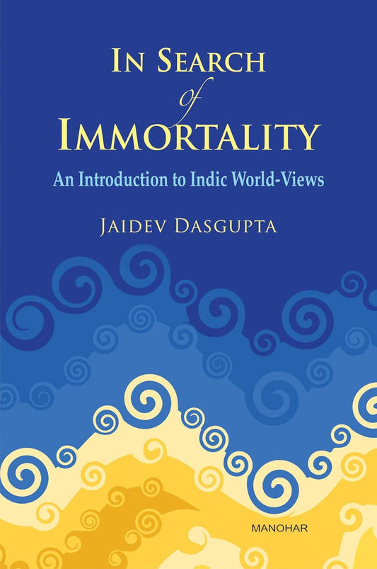 IN SEARCH OF IMMORTALITY: AN INTRODUCTION TO INDIC WORLD-VIEWS