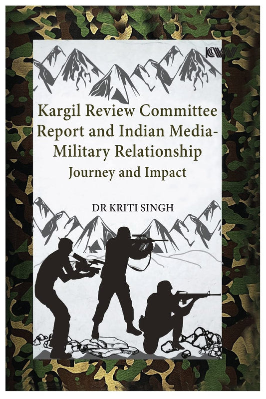 Kargil Review Committee Report And Indian Media-Military Relationship Journey and Impact (PB)