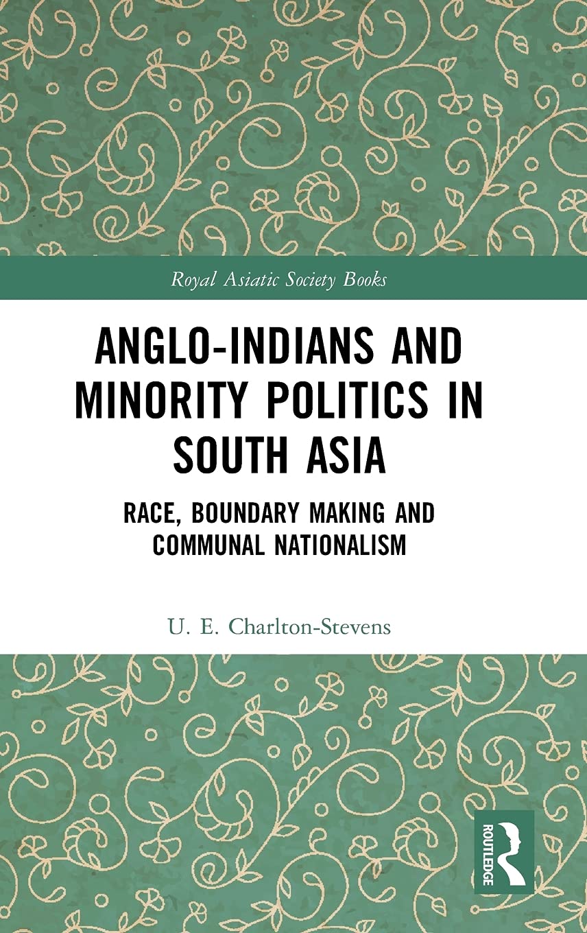 ANGLO-INDIANS AND MINORITY POLITICS IN SOUTH ASIA: RACE, BOUNDARY MAKING AND COMMUNAL NATIONALISM