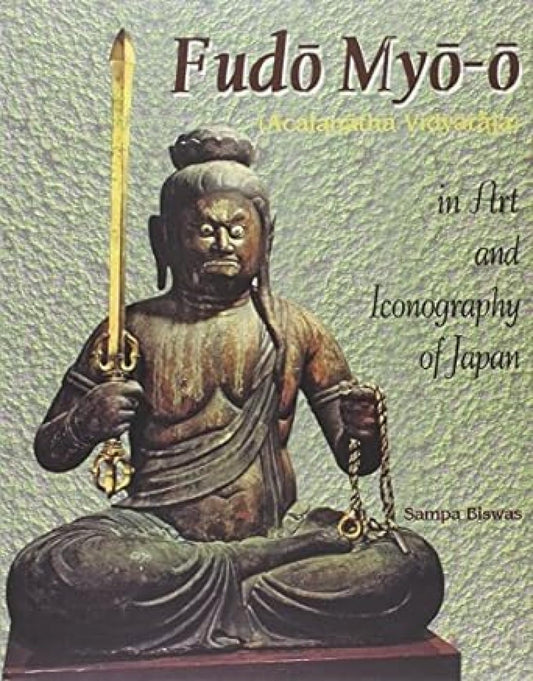 Fudo Myo-O : Acalanatha Vidyaraja in Art and Iconography of Japan  - Hardcover