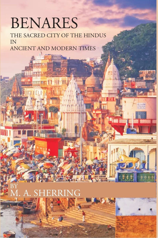 BENARES THE SACRED CITY OF THE HINDUS IN ANCIENT AND MODERN TIMES  - Hardcover