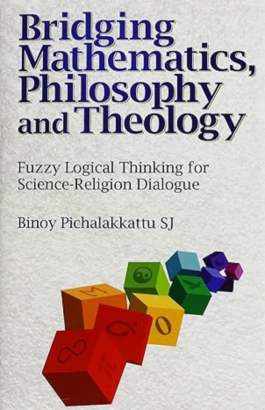 Bridging Mathematics, Philosophy and Theology : Fuzzy Logical Thinking for Science-Religion Dialogue