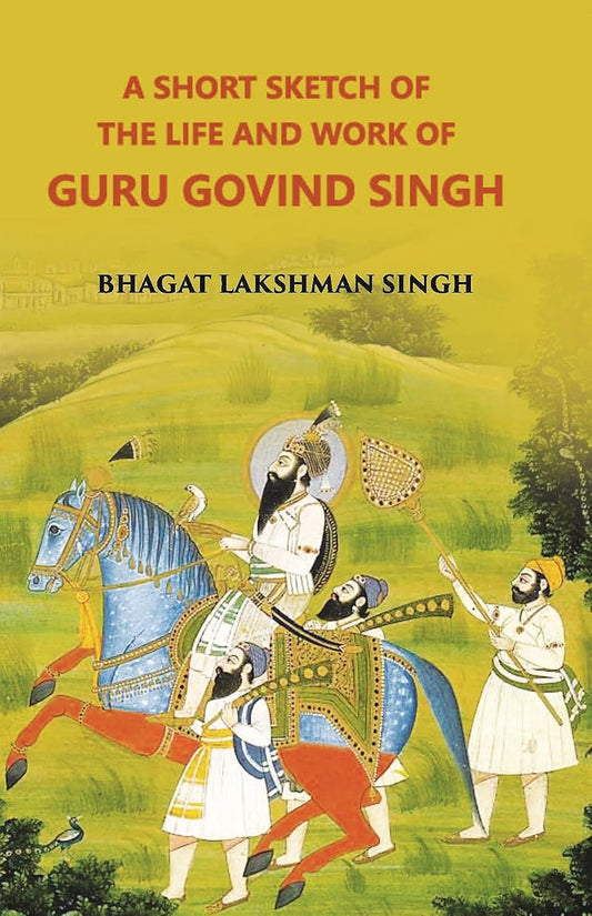 A Short Sketch Of The Life And Work Of Guru Gobind Singh The 10Th And Last Guru Of The Sikhs - PAPERBACK