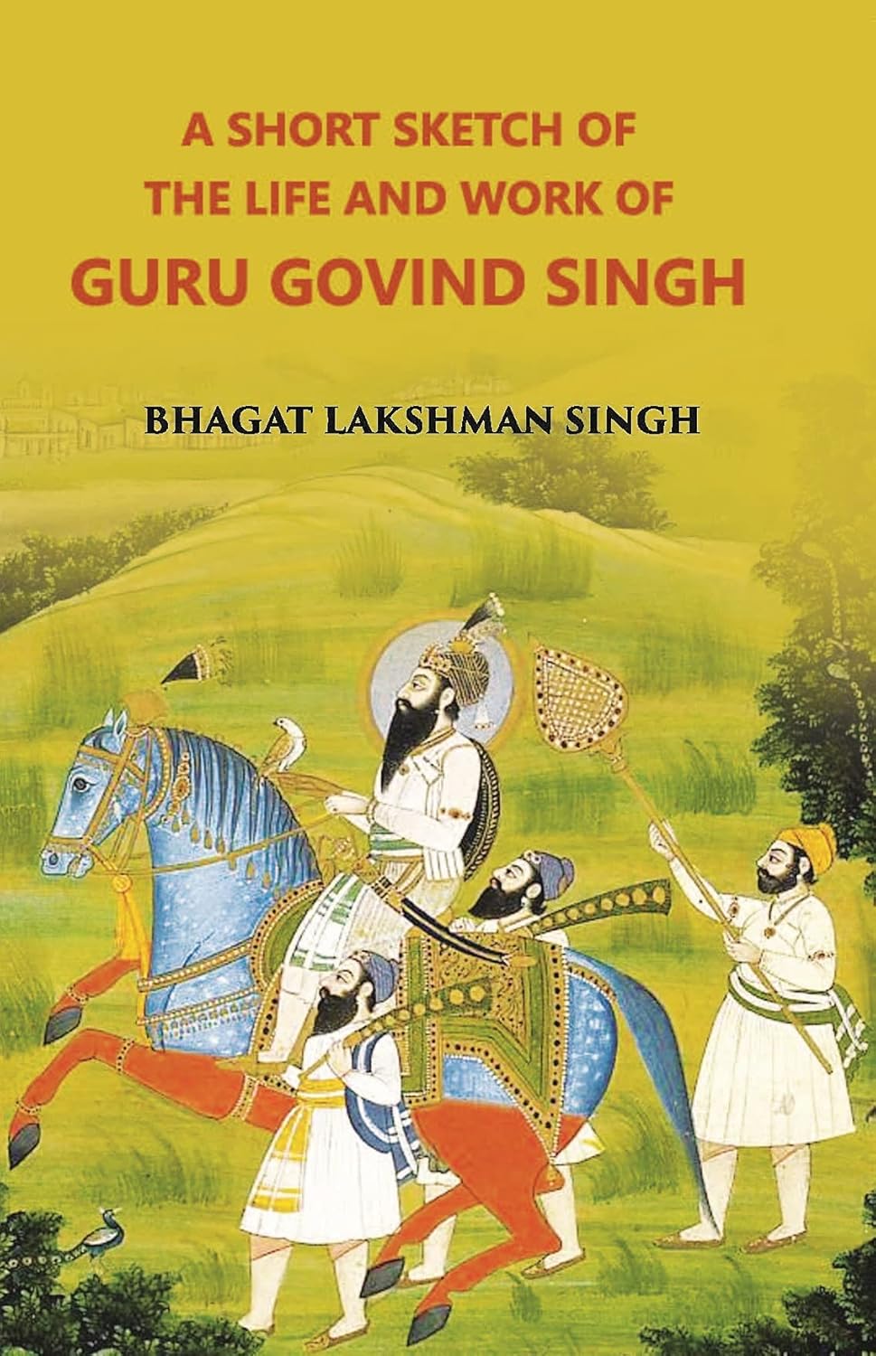 A Short Sketch Of The Life And Work Of Guru Gobind Singh The 10Th And Last Guru Of The Sikhs - HARDCOVER