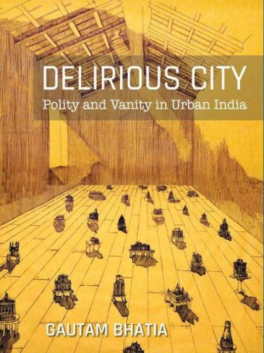 Delirious City: Polity and Vanity in Urban India (Paperback)