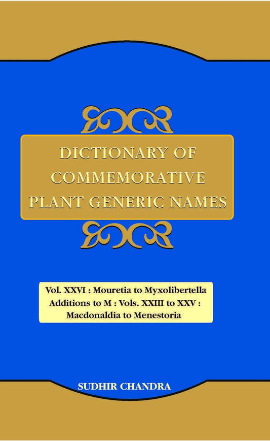 Dictionary of Commemorative Plant Generic Names Vol 26: Mouretia to Myxolibertella Additions to M: Vols 23 to 25: Macdonaldia to Menestoria