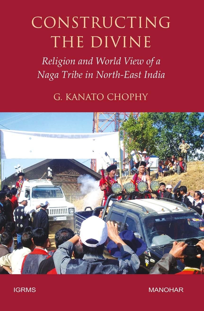 CONSTRUCTING THE DIVINE: RELIGION AND WORLD VIEW OF A NAGA TRIBE IN NORTH-EAST INDIA.