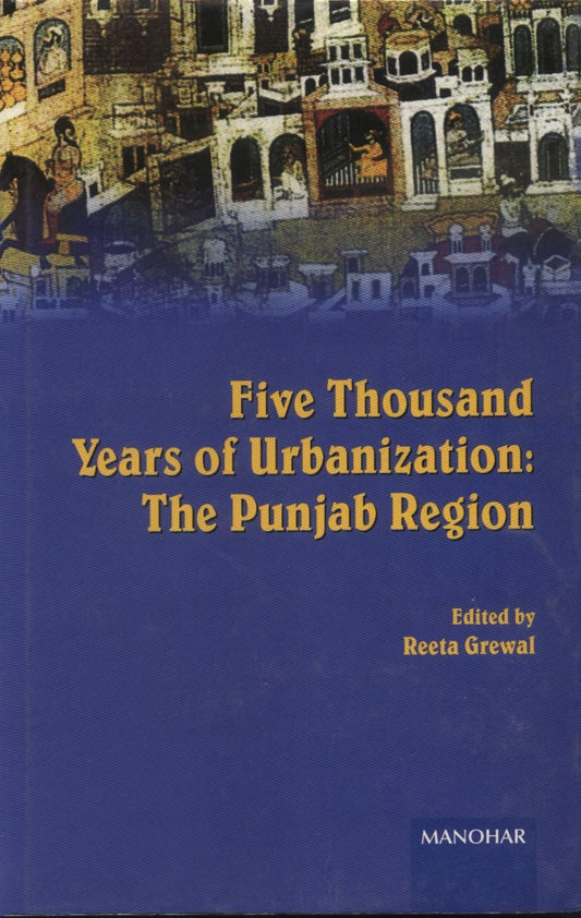 FIVE THOUSAND YEARS OF URBANIZATION: THE PUNJAB REGION