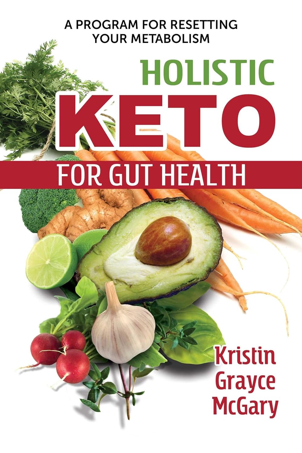 HOLISTIC KETO FOR GUT HEALTH, KRISTIN GRAYCE MCGARY