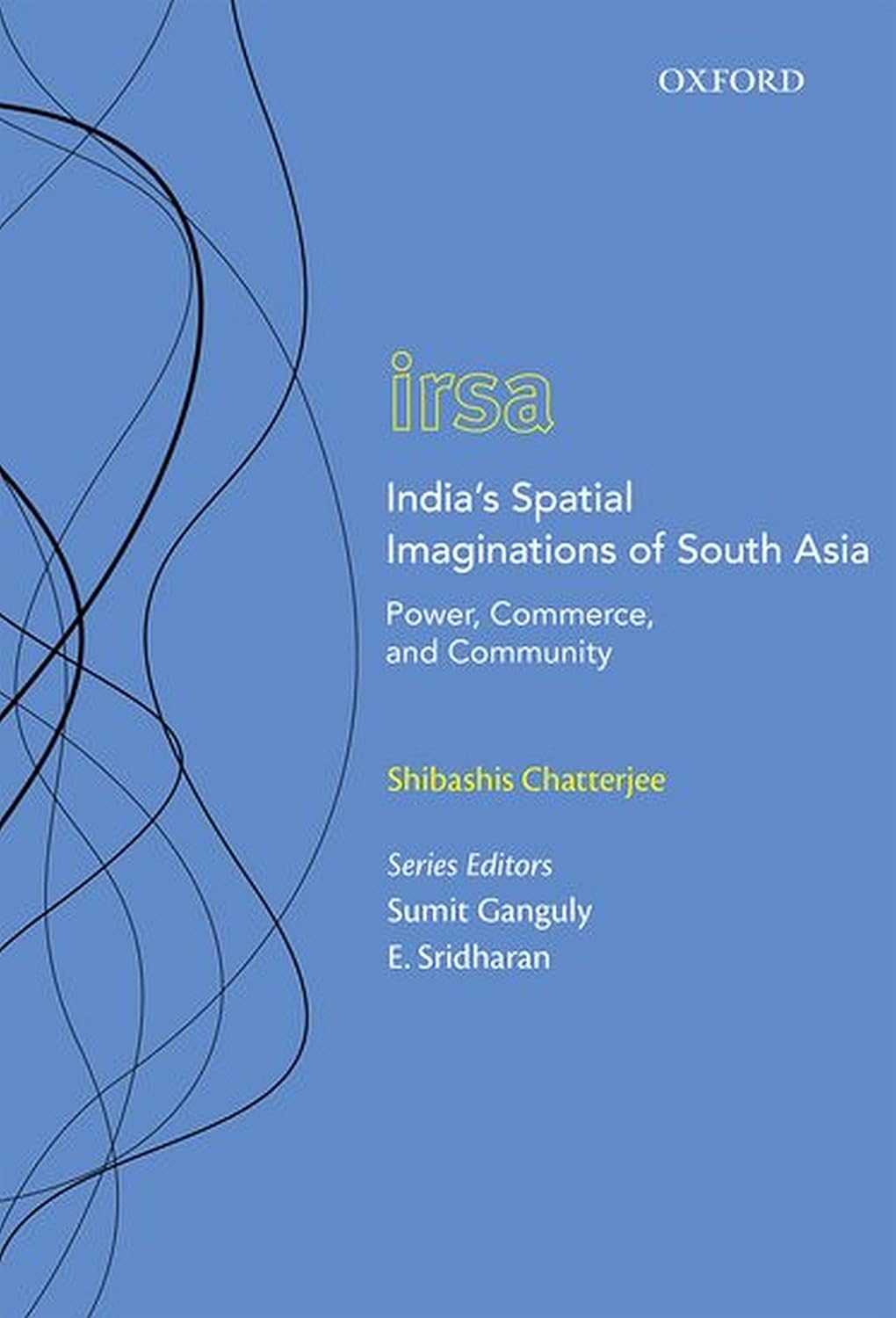 INDIA'S SPATIAL IMAGINATIONS OF SOUTH ASIA: POWER, COMMERCE, AND COMMUNITY