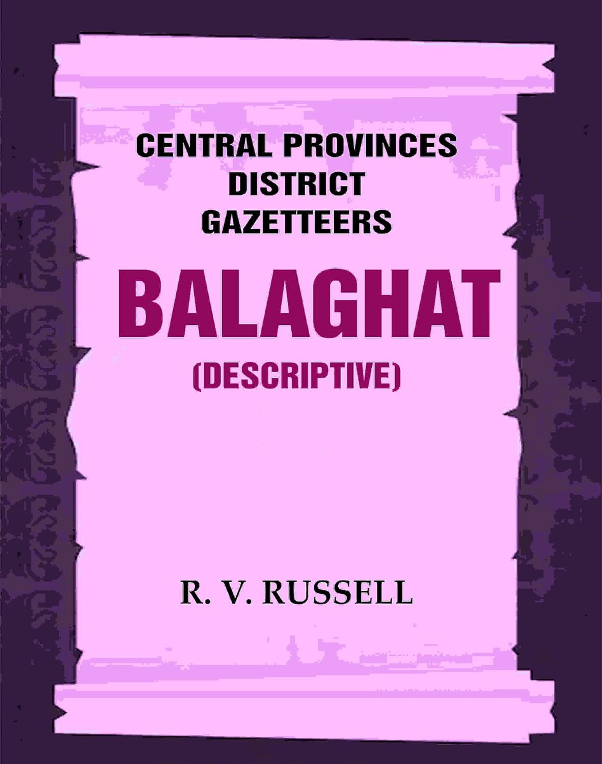 Central Provinces District Gazetteers: Balaghat (Descriptive)  3rd,Vol. A [Hardcover]