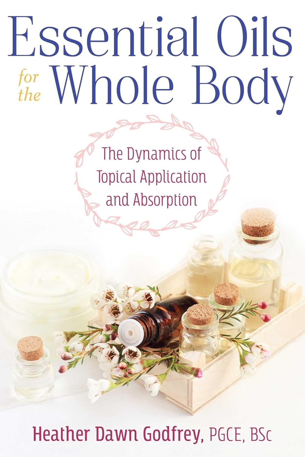 ESSENTIAL OILS FOR THE WHOLE BODY, HEATHER DAWN GODFREY