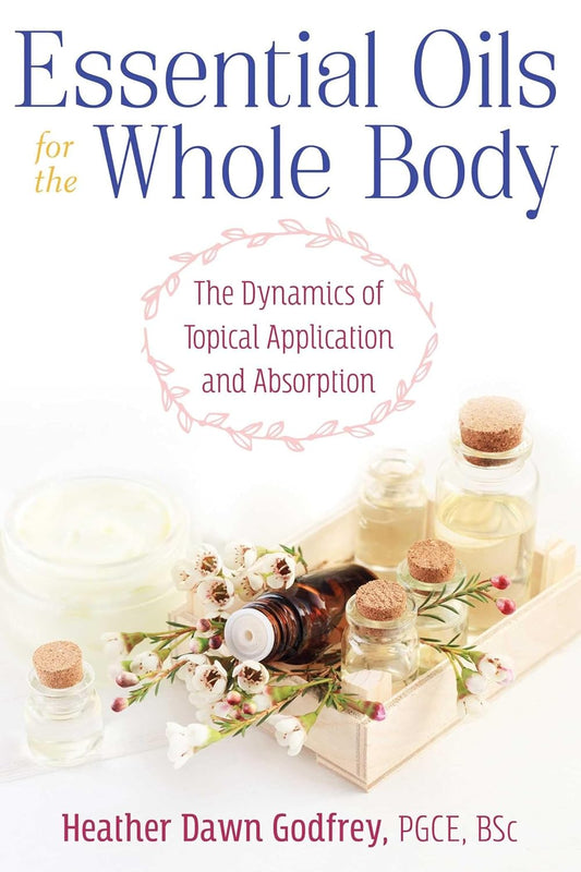 ESSENTIAL OILS FOR THE WHOLE BODY, HEATHER DAWN GODFREY
