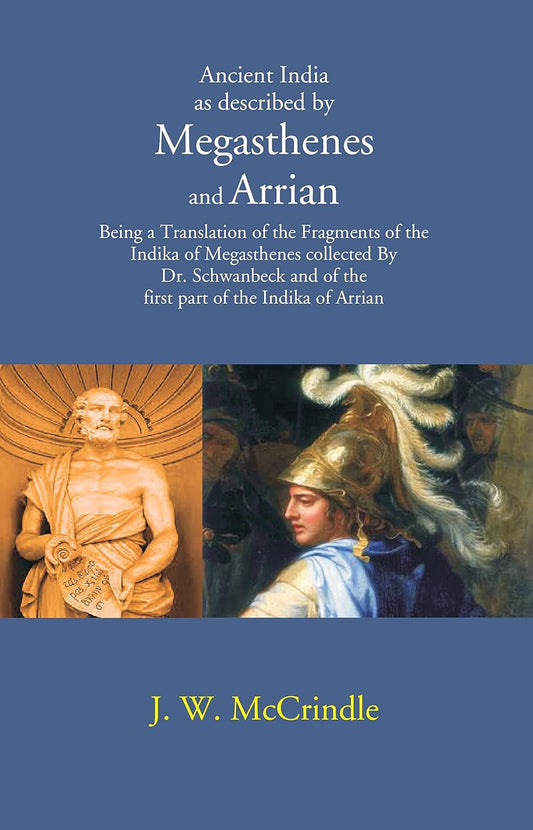 Ancient India as described by Megasthenes and Arrian: Being a Translation of the Fragments of the Indika of Megasthenes collected By Dr. schwanbeck and of the first part of the Indika  - Hardcover